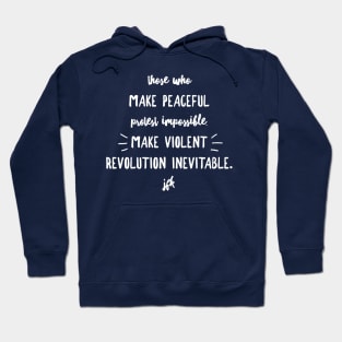 Those who make peaceful protest impossible, make violent REVOLUTION inevitable… JFK (wht script) Hoodie